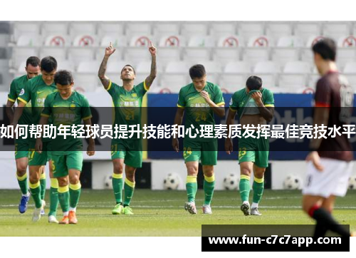 如何帮助年轻球员提升技能和心理素质发挥最佳竞技水平