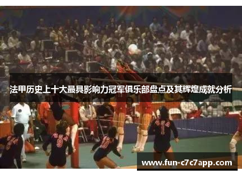 法甲历史上十大最具影响力冠军俱乐部盘点及其辉煌成就分析