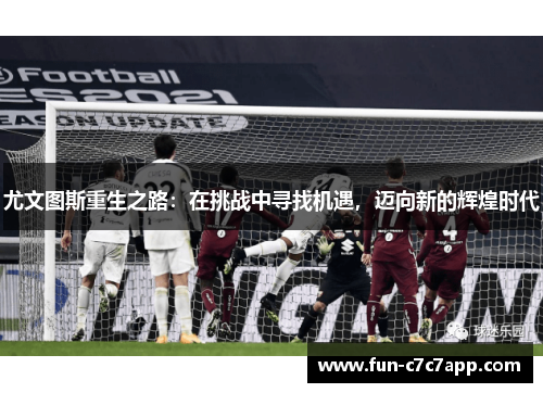 尤文图斯重生之路：在挑战中寻找机遇，迈向新的辉煌时代