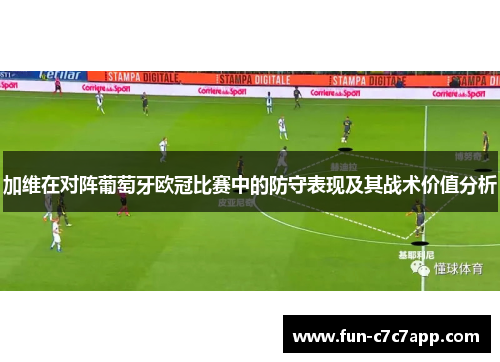 加维在对阵葡萄牙欧冠比赛中的防守表现及其战术价值分析