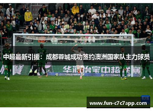 中超最新引援：成都蓉城成功签约澳洲国家队主力球员