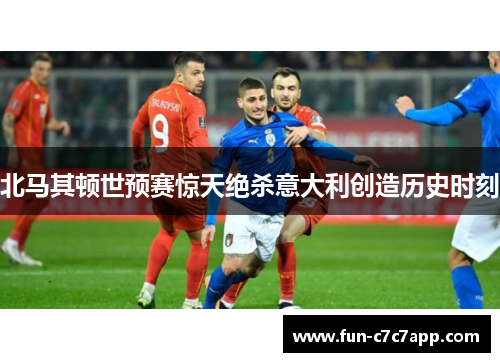 北马其顿世预赛惊天绝杀意大利创造历史时刻
