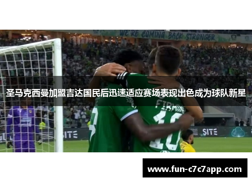 圣马克西曼加盟吉达国民后迅速适应赛场表现出色成为球队新星
